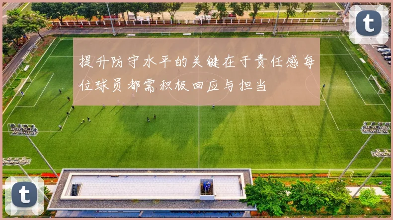 提升防守水平的关键在于责任感每位球员都需积极回应与担当
