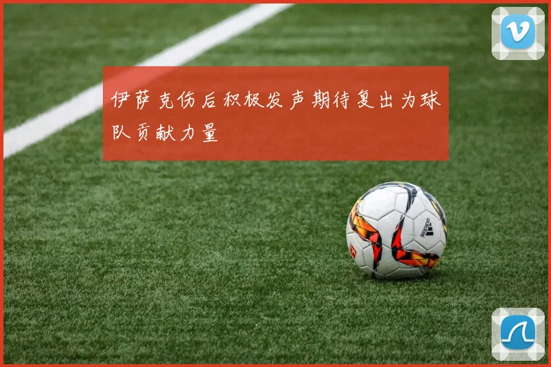 伊萨克伤后积极发声期待复出为球队贡献力量