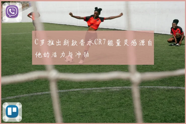 C罗推出新款香水CR7能量灵感源自他的活力与冲劲