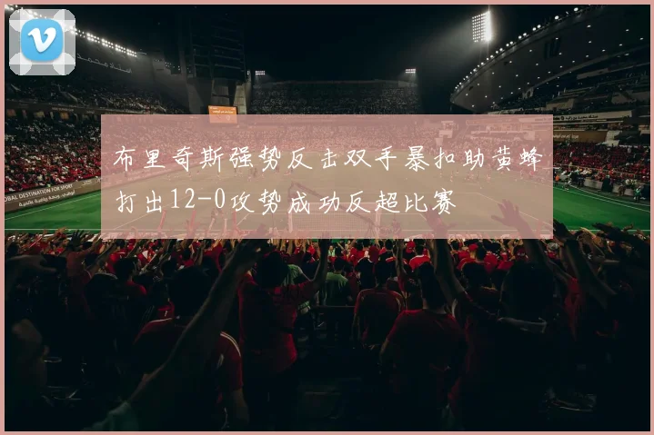 布里奇斯强势反击双手暴扣助黄蜂打出12-0攻势成功反超比赛