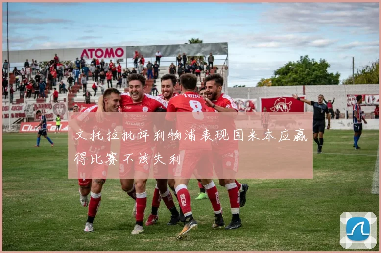 文托拉批评利物浦表现国米本应赢得比赛不该失利